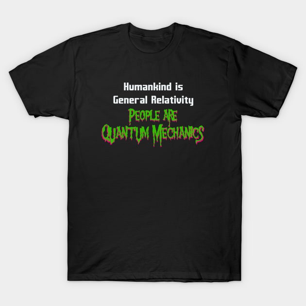 Humankind is General Relativity People are Quantum Mechanics T-Shirt by Magic Whiskey ART